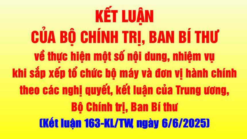 Kết luận 163-KL/TW ngày 6/6/2025 của Bộ Chính trị, Ban Bí thư