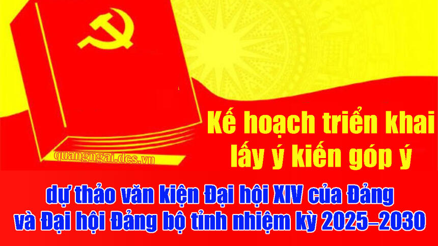 Kế hoạch triển khai lấy ý kiến góp ý dự thảo văn kiện Đại hội XIV của Đảng và Đại hội Đảng bộ tỉnh nhiệm kỳ 2025–2030